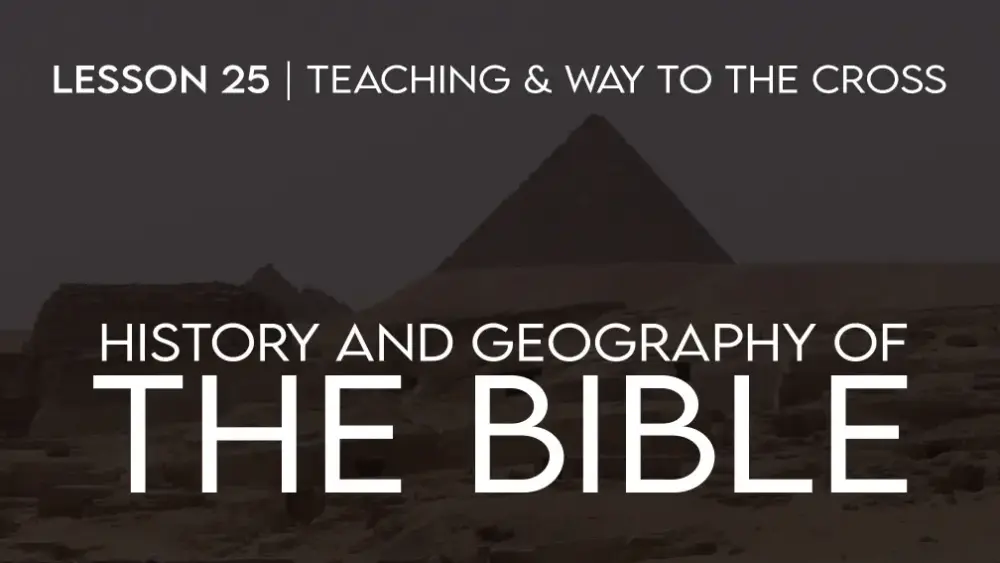 History and Geography of The Bible (25): Jesus’ Teaching and Days Leading To The Cross Image